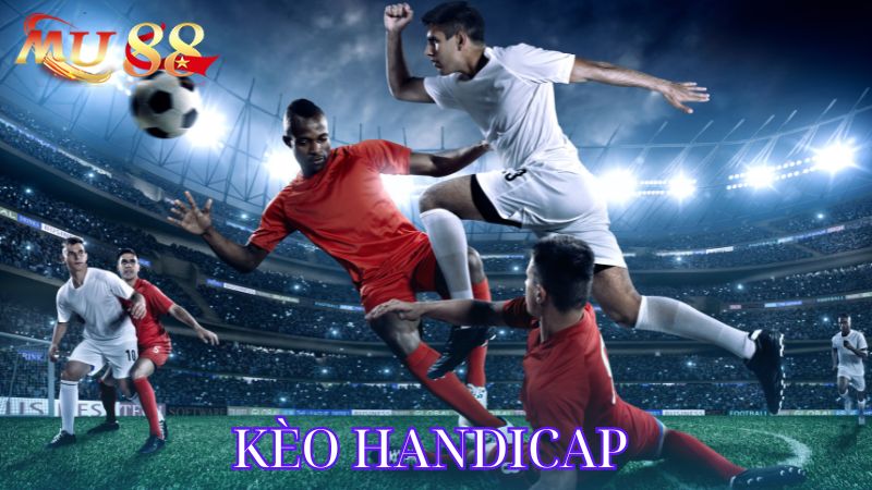 Kèo Handicap là kèo quen thuộc ai cũng từng chơi qua